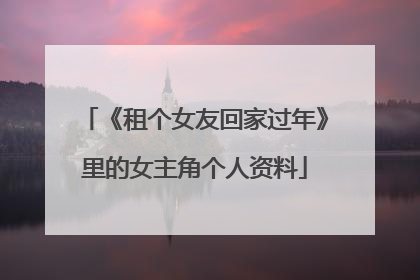 《租个女友回家过年》里的女主角个人资料
