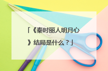《秦时丽人明月心》结局是什么？