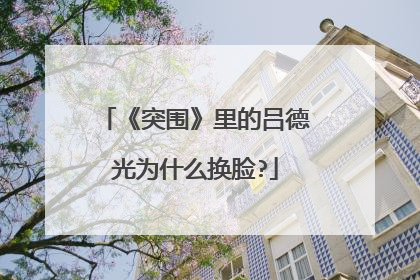 《突围》里的吕德光为什么换脸?