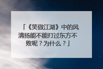《笑傲江湖》中的风清扬能不能打过东方不败呢?为什么?