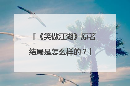 《笑傲江湖》原著结局是怎么样的?