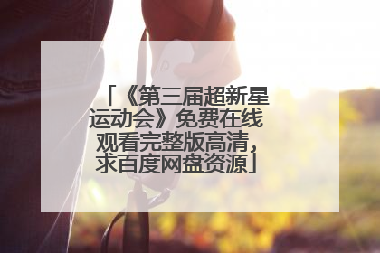 《第三届超新星运动会》免费在线观看完整版高清,求百度网盘资源