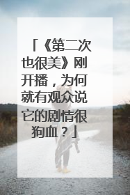《第二次也很美》刚开播，为何就有观众说它的剧情很狗血？