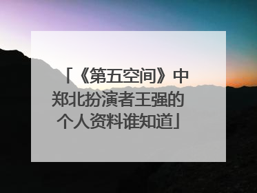 《第五空间》中郑北扮演者王强的个人资料谁知道