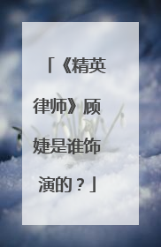 《精英律师》顾婕是谁饰演的？