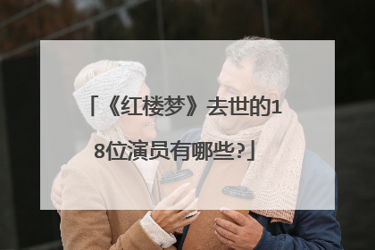 《红楼梦》去世的18位演员有哪些?