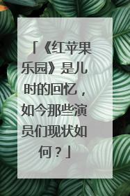 《红苹果乐园》是儿时的回忆,如今那些演员们现状如何?