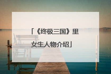 《终极三国》里女生人物介绍