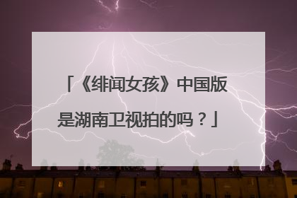 《绯闻女孩》中国版是湖南卫视拍的吗？