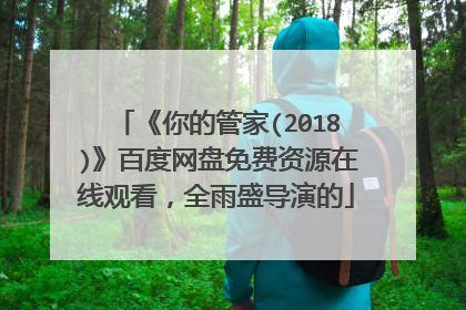 《你的管家(2018)》百度网盘免费资源在线观看，全雨盛导演的