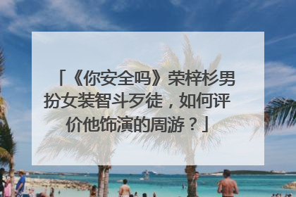 《你安全吗》荣梓杉男扮女装智斗歹徒,如何评价他饰演的周游?