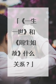 《一生一世》和《周生如故》什么关系？