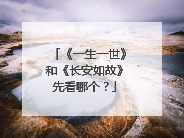 《一生一世》和《长安如故》先看哪个？
