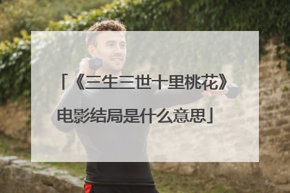 《三生三世十里桃花》电影结局是什么意思