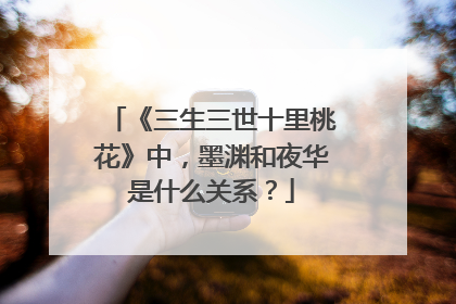 《三生三世十里桃花》中,墨渊和夜华是什么关系?
