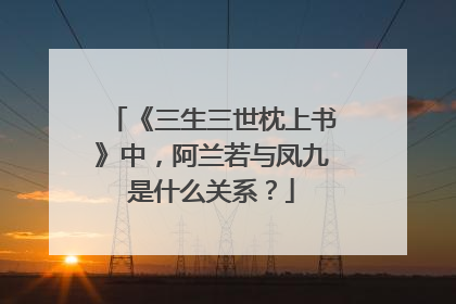 《三生三世枕上书》中，阿兰若与凤九是什么关系？
