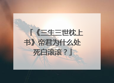 《三生三世枕上书》帝君为什么处死白滚滚？