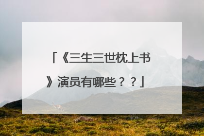 《三生三世枕上书》演员有哪些？？