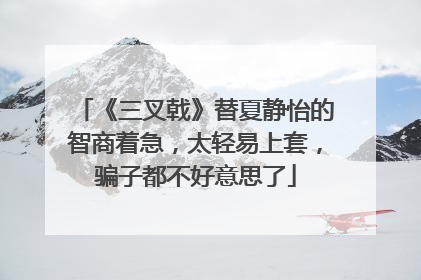 《三叉戟》替夏静怡的智商着急，太轻易上套，骗子都不好意思了