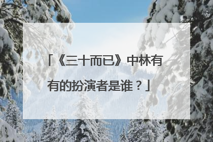 《三十而已》中林有有的扮演者是谁？