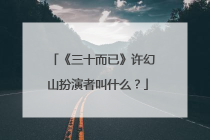 《三十而已》许幻山扮演者叫什么？