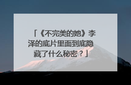 《不完美的她》李泽的底片里面到底隐藏了什么秘密?