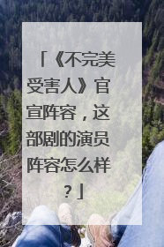 《不完美受害人》官宣阵容，这部剧的演员阵容怎么样？