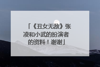 《丑女无敌》张凌和小武的扮演者的资料！谢谢