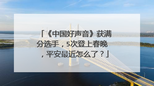 《中国好声音》获满分选手,5次登上春晚,平安最近怎么了?