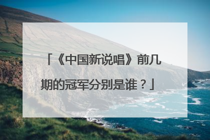 《中国新说唱》前几期的冠军分别是谁？