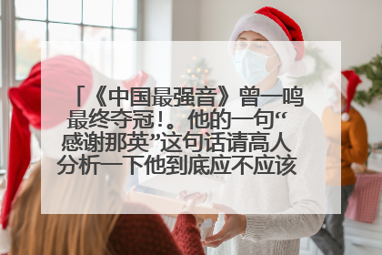 《中国最强音》曾一鸣最终夺冠!。他的一句“感谢那英”这句话请高人分析一下他到底应不应该说?为什么?