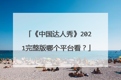 《中国达人秀》2021完整版哪个平台看?