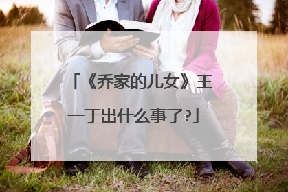 《乔家的儿女》王一丁出什么事了?