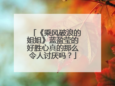 《乘风破浪的姐姐》蓝盈莹的好胜心真的那么令人讨厌吗？