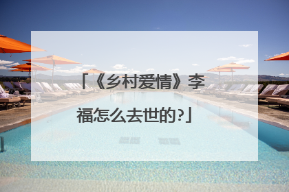 《乡村爱情》李福怎么去世的?