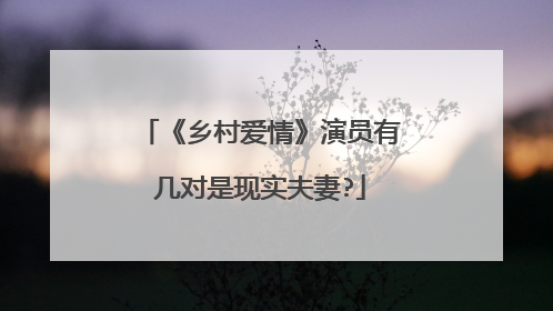 《乡村爱情》演员有几对是现实夫妻?