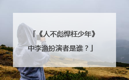 《人不彪悍枉少年》中李渔扮演者是谁？
