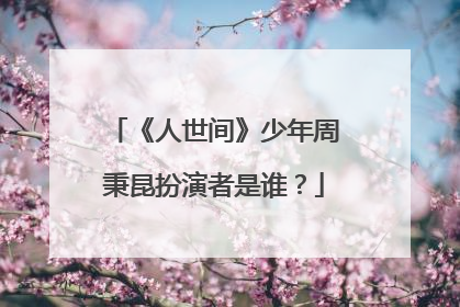 《人世间》少年周秉昆扮演者是谁？