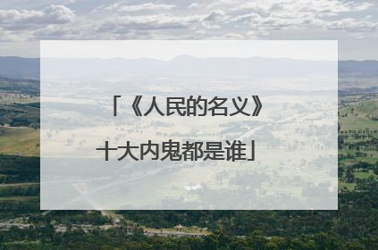 《人民的名义》十大内鬼都是谁