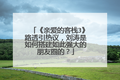 《亲爱的客栈3》路透引热议，刘涛是如何搭建如此强大的朋友圈的？
