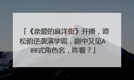 《亲爱的麻洋街》开播，谭松韵逆袭演学霸，剧中又见ABB式角色名，咋看？