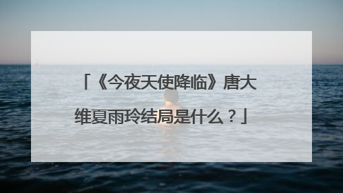 《今夜天使降临》唐大维夏雨玲结局是什么?
