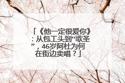 《他一定很爱你》:从包工头到“歌圣”,46岁阿杜为何在街边卖唱?