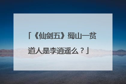 《仙剑五》蜀山一贫道人是李逍遥么？