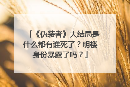 《伪装者》大结局是什么都有谁死了？明楼身份暴露了吗？
