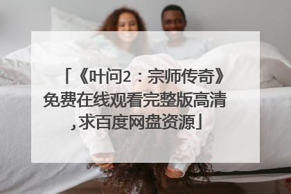 《叶问2：宗师传奇》免费在线观看完整版高清,求百度网盘资源