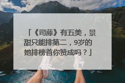 《司藤》有五美，景甜只能排第二，9岁的她排榜首你赞成吗？