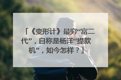 《变形计》最穷“富二代”,自称是杨洋“提款机”,如今怎样?