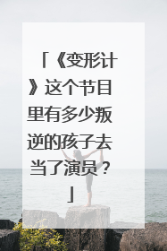 《变形计》这个节目里有多少叛逆的孩子去当了演员？