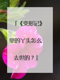 《变形记》里的丫头怎么去世的?